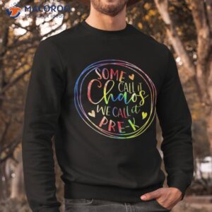 some call it chaos we preschool pre k back to school shirt sweatshirt