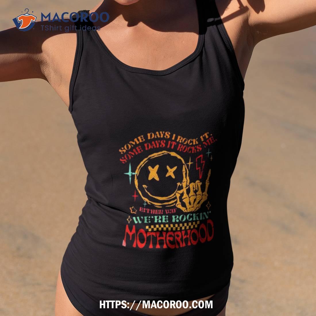 Some Days I Rock It Some Days It Rocks Me Motherhood Shirt Some Days I Rock It Some Days It Rocks Me Motherhood Shirt
