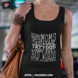 Some Moms Have Tattoos And Say Bad Words It’s Me I’m Some Moms Shirt 2 some moms have tattoos and say bad words it s me i m some moms shirt tank top 4