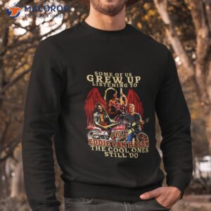 some of us grew up listening to eddie van halen the cool ones still do t shirt sweatshirt