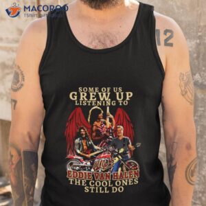 some of us grew up listening to eddie van halen the cool ones still do t shirt tank top