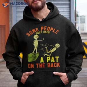 Some People Just Need A Pat On The Back Shirt 1 some people just need a pat on the back shirt hoodie