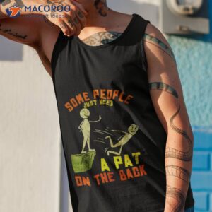 Some People Just Need A Pat On The Back Shirt 3 some people just need a pat on the back shirt tank top 1