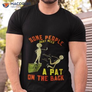 some people just need a pat on the back shirt tshirt