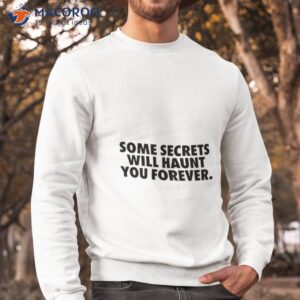 Some Secrets Will Haunt You Forever Shirt 2 some secrets will haunt you forever shirt sweatshirt