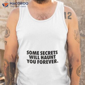 Some Secrets Will Haunt You Forever Shirt 3 some secrets will haunt you forever shirt tank top