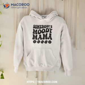 Somebody’s Moody Mama Shirt 1 somebody s moody mama shirt hoodie