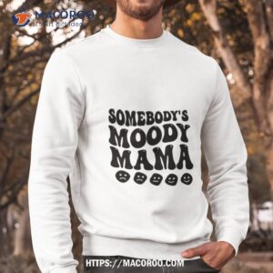 Somebody’s Moody Mama Shirt 2 somebody s moody mama shirt sweatshirt