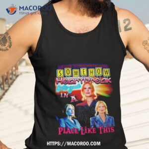 somehow heartbreak feels good in a place like this nicole 2023 shirt tank top 3