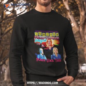 somehow heartbreak feels good in a place like this nicole shirt sweatshirt