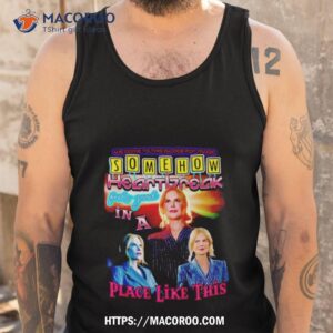 somehow heartbreak feels good in a place like this nicole shirt tank top