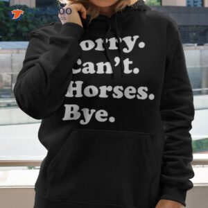 sorry can t horses bye funny horse shirt hoodie