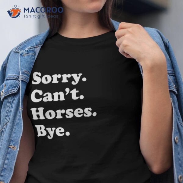Sorry Can’t Horses Bye – Funny Horse Shirt
