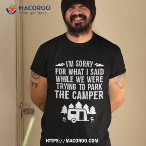 Sorry For What I Said While Parking Gift Funny Rv Camping Shirt