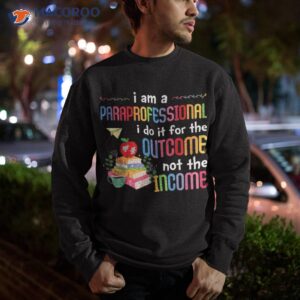 sped paraprofessional special education income outcome shirt sweatshirt