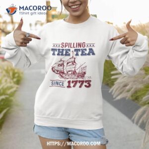 spilling the tea since 1773 history teacher fun 4th of july shirt sweatshirt