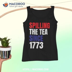 Spilling The Tea Since 1773 Us History Teacher Shirt