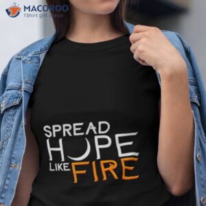 Spread Hope Like Fire Shirt