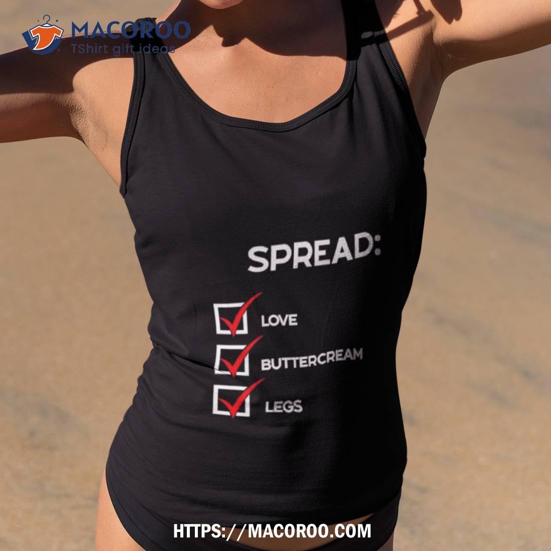 Spread Love Buttercream Legs Shirt Spread Love Buttercream Legs Shirt