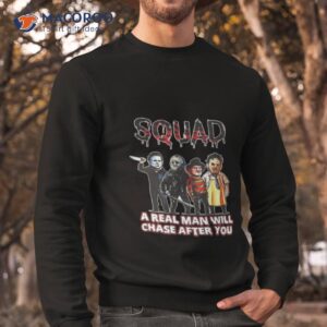Squad A Real Man Will Chase After You Shirt 2 squad a real man will chase after you shirt sweatshirt