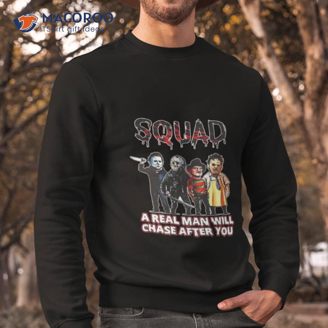 Squad A Real Man Will Chase After You Shirt Squad A Real Man Will Chase After You Shirt