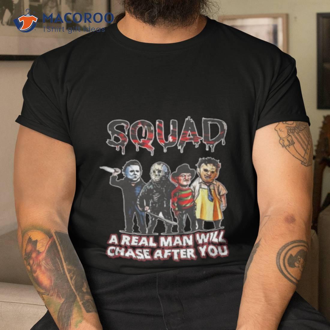 Squad A Real Man Will Chase After You Shirt Squad A Real Man Will Chase After You Shirt