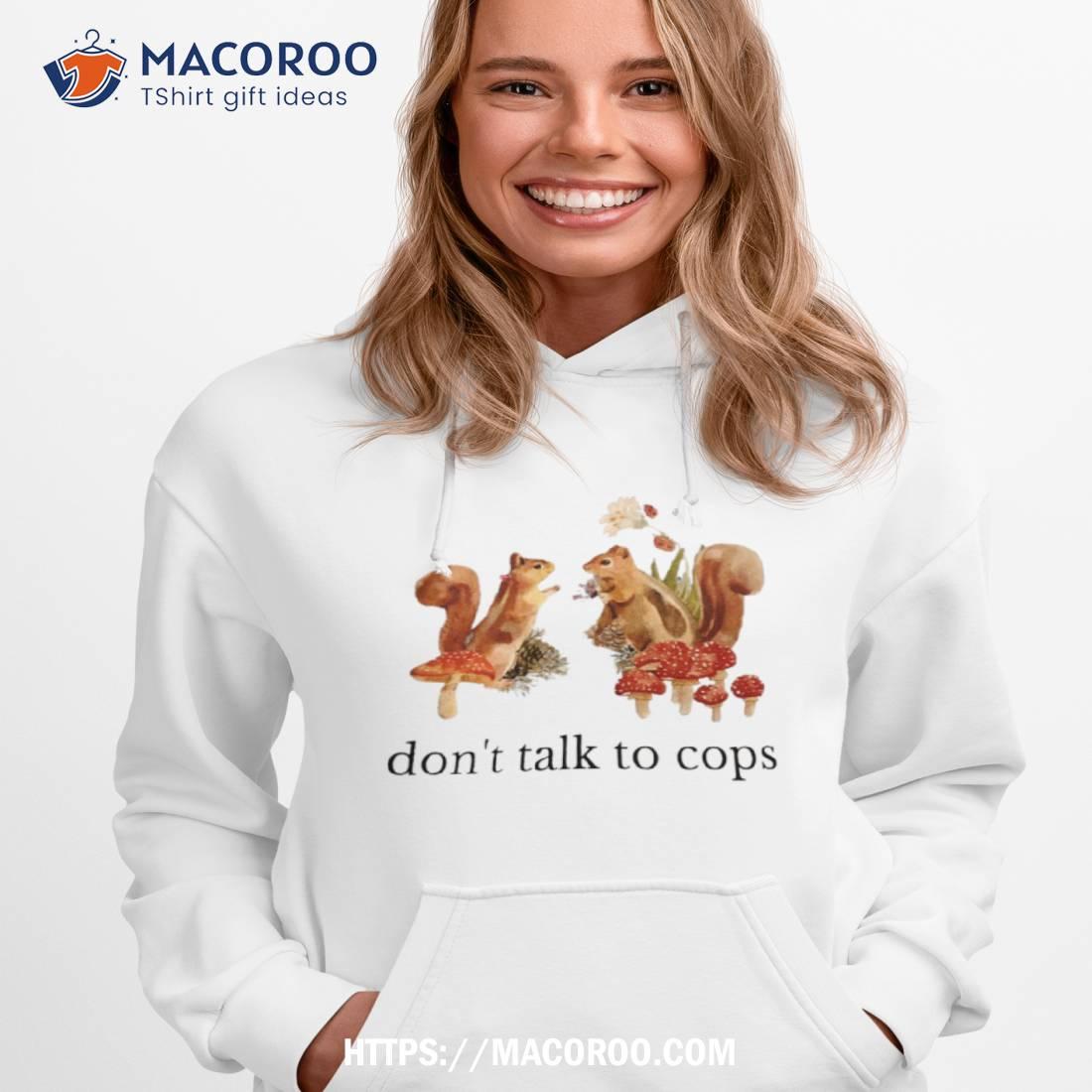 Squirrel Don’t Talk To Cops Shirt Squirrel Don’t Talk To Cops Shirt