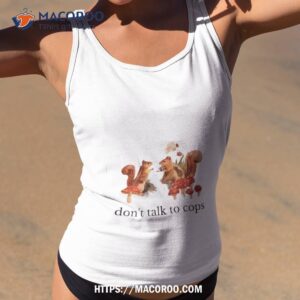 Squirrel Don’t Talk To Cops Shirt