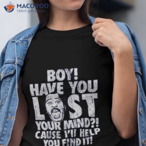 stanley boy have you lost your mind the office shirt tshirt