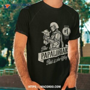 star wars the mandalorian and grogu papalorian father amp acirc amp 128 amp 153 s day shirt tshirt