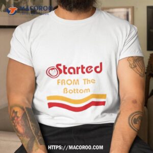 Started From The Bottom Shirt