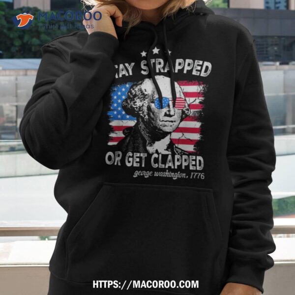 Stay Strapped Or Get Clapped 4th Of July George Washington Shirt