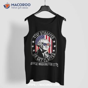 stay strapped or get clapped george washington 4th of july shirt tank top 2