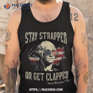 stay strapped or get clapped george washington 4th of july shirt tank top