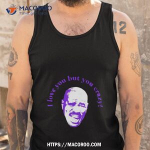 Steve Harvey I Love You But You Crazy Shirt 3 steve harvey i love you but you crazy shirt tank top