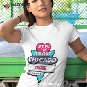 Stfu About Chicago You Don’t Live Here Thanks Shirt