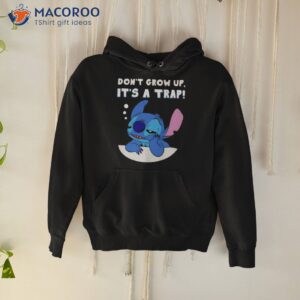 stitch dont grow up its a trap shirt hoodie