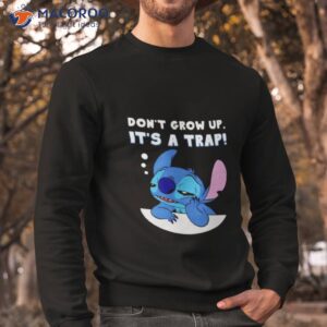 stitch dont grow up its a trap shirt sweatshirt