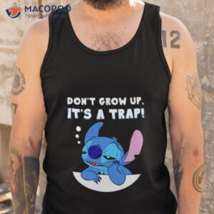 stitch dont grow up its a trap shirt tank top
