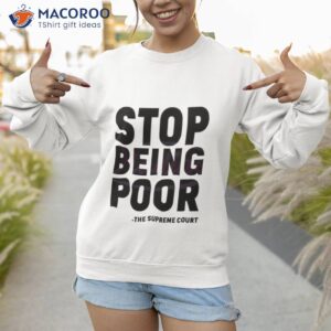 stop being poor svg supreme court shirt sweatshirt