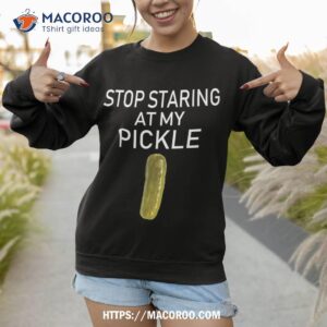 stop staring at my pickle dirty adult halloween costume idea shirt halloween bouquet sweatshirt