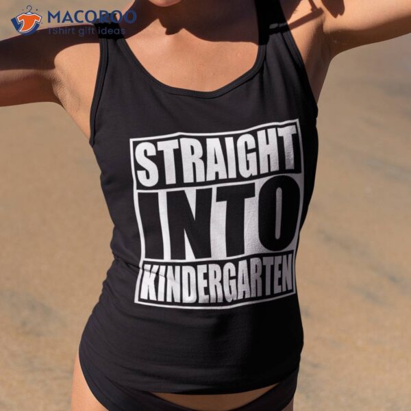 Straight Into Kindergarten Shirt Funny Back To School