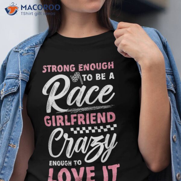 Strong Enough To Be A Race Girlfriend Of Racer Shirt