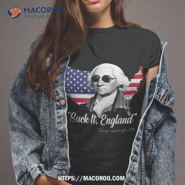 Suck It England Funny 4th Of July George Washington 1776 Shirt