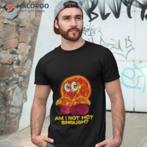 sun am i not hot enough shirt tshirt 3