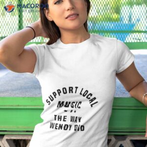 support local music the way wendy did curved logo shirt tshirt 1