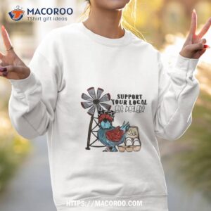 Support Your Local Egg Dealers Chicken Shirt 2 support your local egg dealers chicken shirt sweatshirt 2