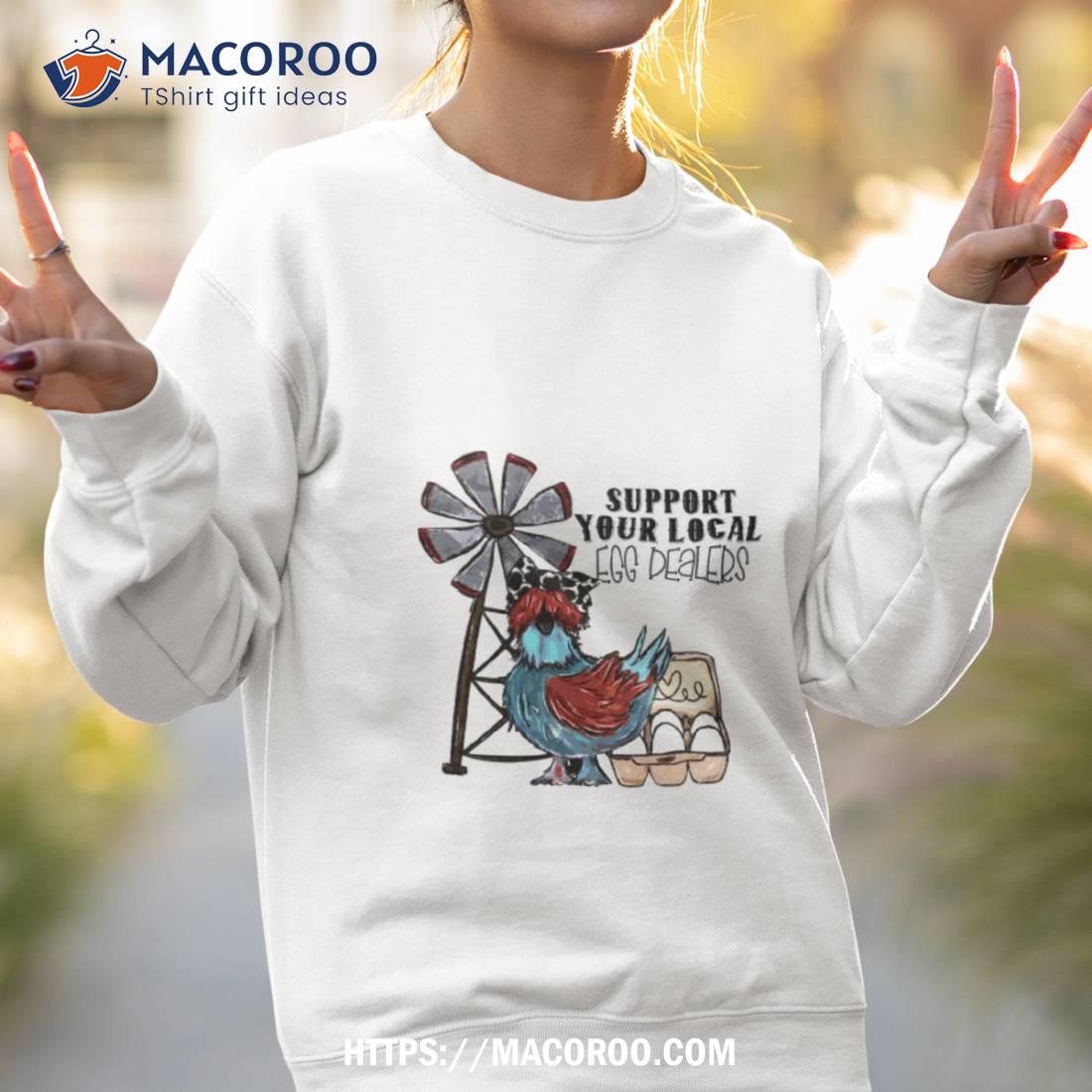 Support Your Local Egg Dealers Chicken Shirt Support Your Local Egg Dealers Chicken Shirt