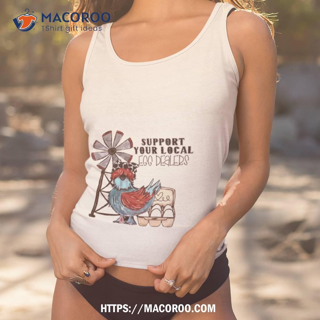 Support Your Local Egg Dealers Chicken Shirt Support Your Local Egg Dealers Chicken Shirt