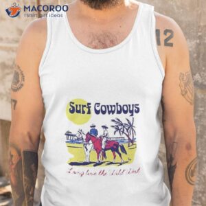 Surf Cowboys Long Live The Wild Wesshirt 3 surf cowboys long live the wild west shirt tank top